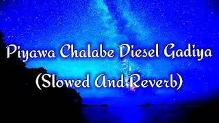 Piyawa Chalabe Diesel Gadiya Slowed And Reverb [upl. by Treboh]